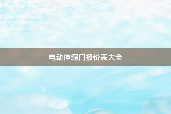 电动伸缩门报价表大全